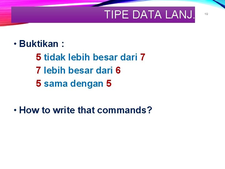 TIPE DATA LANJ. • Buktikan : 5 tidak lebih besar dari 7 7 lebih TIPE DATA LANJ. • Buktikan : 5 tidak lebih besar dari 7 7 lebih
