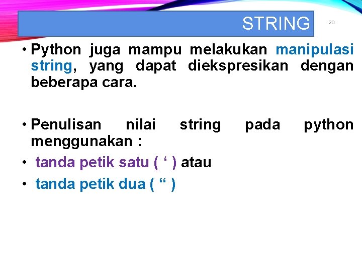 STRING 20 • Python juga mampu melakukan manipulasi string, yang dapat diekspresikan dengan beberapa