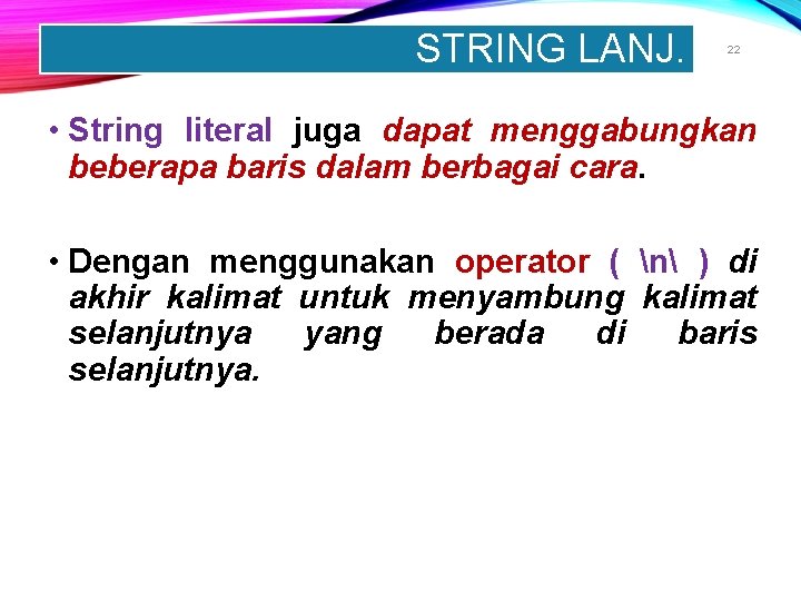 STRING LANJ. 22 • String literal juga dapat menggabungkan beberapa baris dalam berbagai cara.