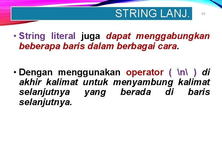 STRING LANJ. 22 • String literal juga dapat menggabungkan beberapa baris dalam berbagai cara. STRING LANJ. 22 • String literal juga dapat menggabungkan beberapa baris dalam berbagai cara.