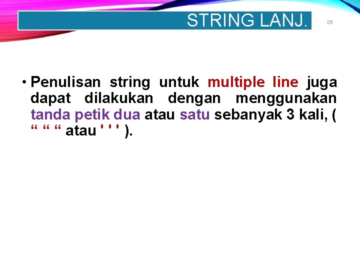 STRING LANJ. 25 • Penulisan string untuk multiple line juga dapat dilakukan dengan menggunakan