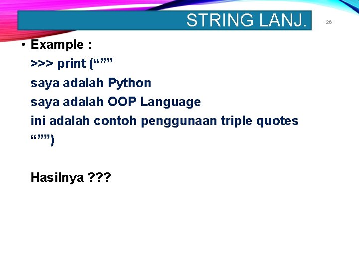 STRING LANJ. • Example : >>> print (“”” saya adalah Python saya adalah OOP