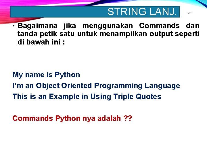 STRING LANJ. 27 • Bagaimana jika menggunakan Commands dan tanda petik satu untuk menampilkan