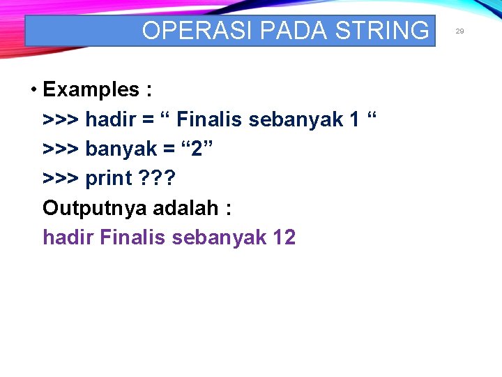 OPERASI PADA STRING • Examples : >>> hadir = “ Finalis sebanyak 1 “