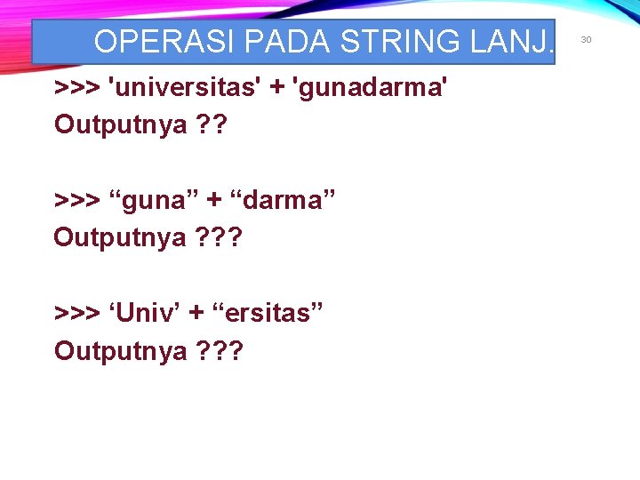 OPERASI PADA STRING LANJ. >>> 'universitas' + 'gunadarma' Outputnya ? ? >>> “guna” + OPERASI PADA STRING LANJ. >>> 'universitas' + 'gunadarma' Outputnya ? ? >>> “guna” +