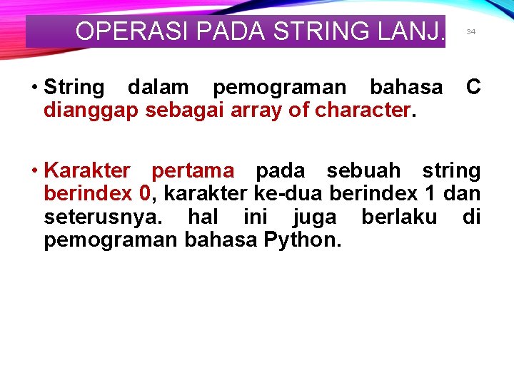 OPERASI PADA STRING LANJ. • String dalam pemograman bahasa dianggap sebagai array of character. OPERASI PADA STRING LANJ. • String dalam pemograman bahasa dianggap sebagai array of character.