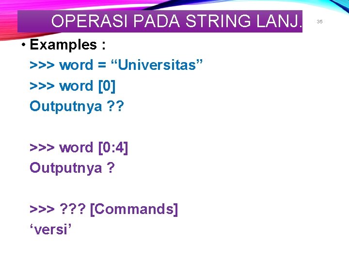 OPERASI PADA STRING LANJ. • Examples : >>> word = “Universitas” >>> word [0]