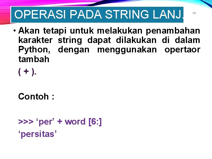 OPERASI PADA STRING LANJ. 38 • Akan tetapi untuk melakukan penambahan karakter string dapat