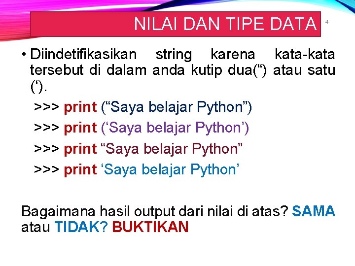 NILAI DAN TIPE DATA 4 • Diindetifikasikan string karena kata-kata tersebut di dalam anda NILAI DAN TIPE DATA 4 • Diindetifikasikan string karena kata-kata tersebut di dalam anda