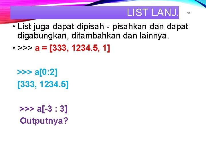 LIST LANJ. 45 • List juga dapat dipisah - pisahkan dapat digabungkan, ditambahkan dan