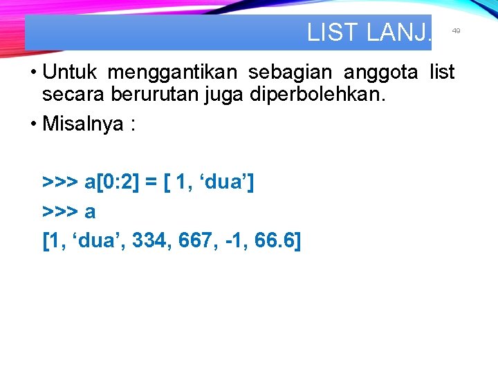 LIST LANJ. 49 • Untuk menggantikan sebagian anggota list secara berurutan juga diperbolehkan. •