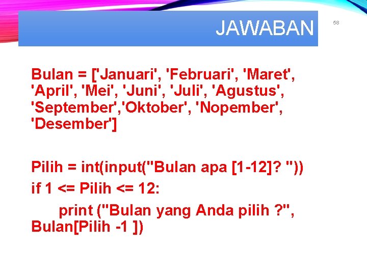 JAWABAN Bulan = ['Januari', 'Februari', 'Maret', 'April', 'Mei', 'Juni', 'Juli', 'Agustus', 'September', 'Oktober', 'Nopember',