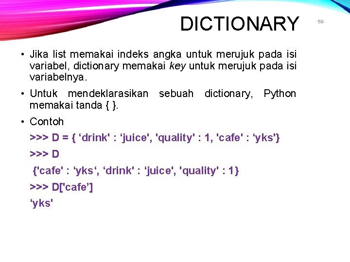 DICTIONARY • Jika list memakai indeks angka untuk merujuk pada isi variabel, dictionary memakai