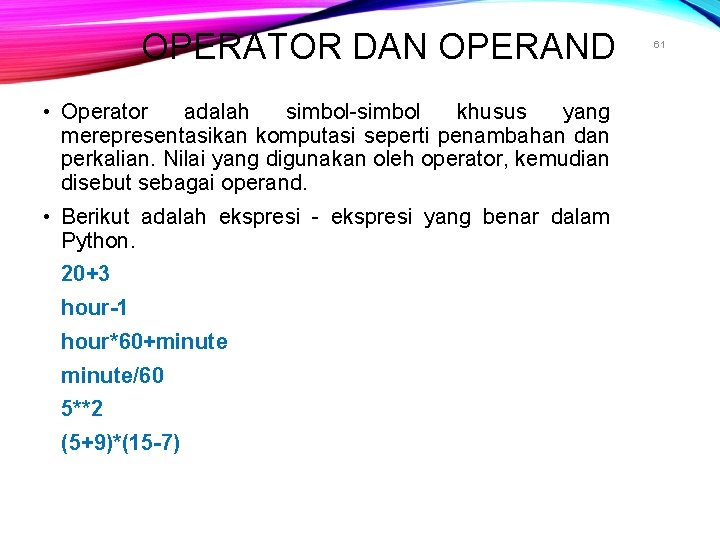 OPERATOR DAN OPERAND • Operator adalah simbol-simbol khusus yang merepresentasikan komputasi seperti penambahan dan