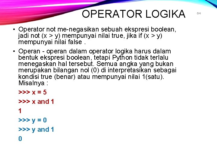 OPERATOR LOGIKA • Operator not me-negasikan sebuah ekspresi boolean, jadi not (x > y)