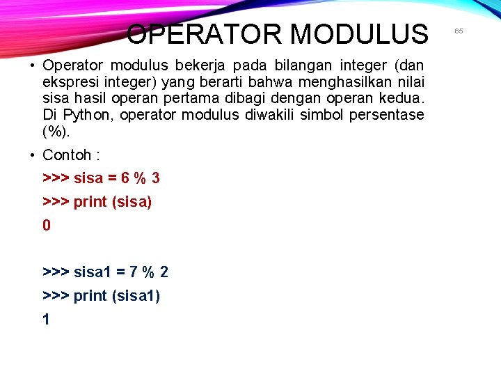 OPERATOR MODULUS • Operator modulus bekerja pada bilangan integer (dan ekspresi integer) yang berarti OPERATOR MODULUS • Operator modulus bekerja pada bilangan integer (dan ekspresi integer) yang berarti