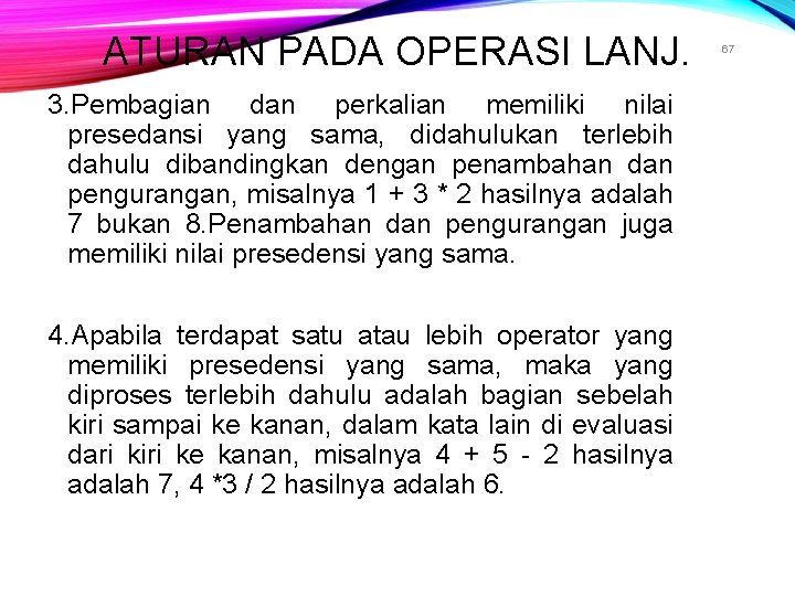 ATURAN PADA OPERASI LANJ. 3. Pembagian dan perkalian memiliki nilai presedansi yang sama, didahulukan ATURAN PADA OPERASI LANJ. 3. Pembagian dan perkalian memiliki nilai presedansi yang sama, didahulukan