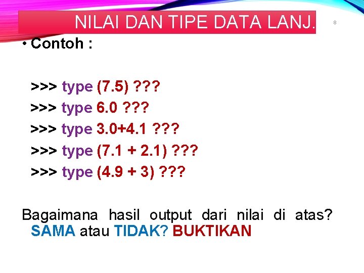 NILAI DAN TIPE DATA LANJ. • Contoh : >>> type (7. 5) ? ?