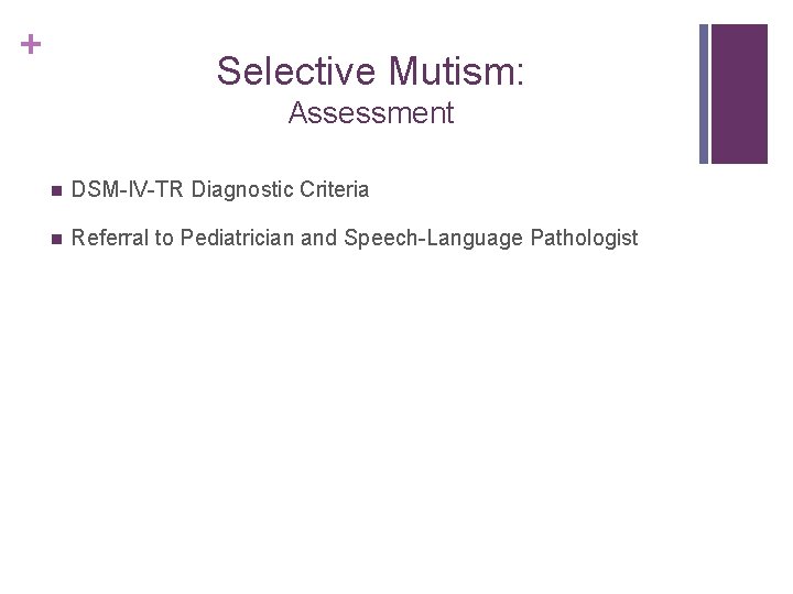 + Selective Mutism: Assessment n DSM-IV-TR Diagnostic Criteria n Referral to Pediatrician and Speech-Language