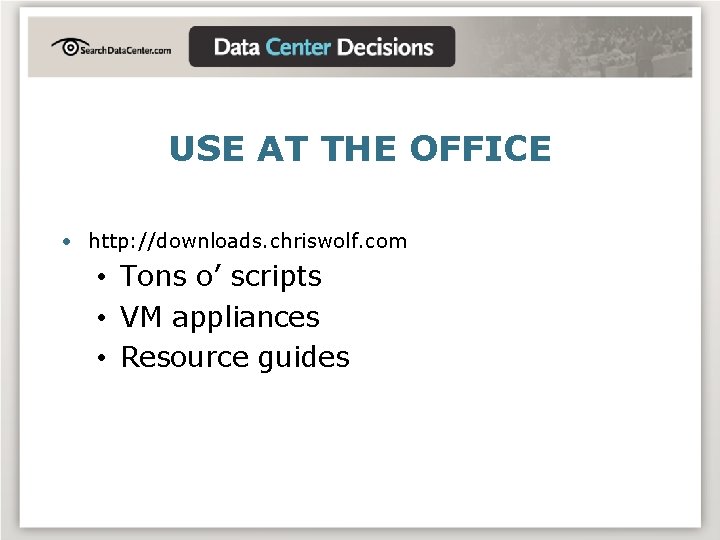 USE AT THE OFFICE • http: //downloads. chriswolf. com • Tons o’ scripts •