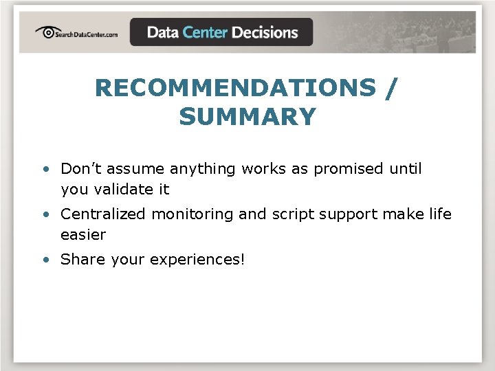 RECOMMENDATIONS / SUMMARY • Don’t assume anything works as promised until you validate it