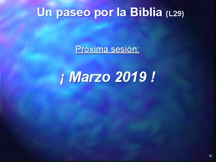 Un paseo por la Biblia (L 29) Próxima sesión: ¡ Marzo 2019 ! 35