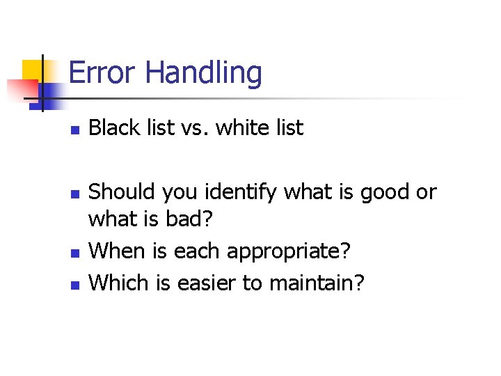 Error Handling n n Black list vs. white list Should you identify what is