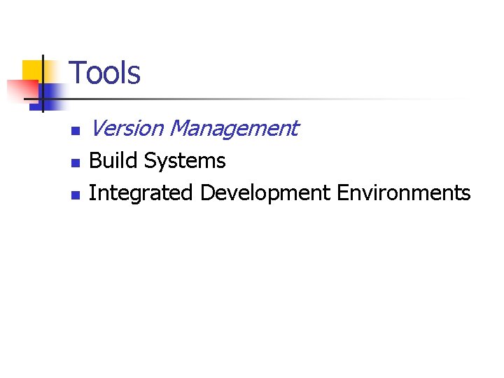 Tools n n n Version Management Build Systems Integrated Development Environments 