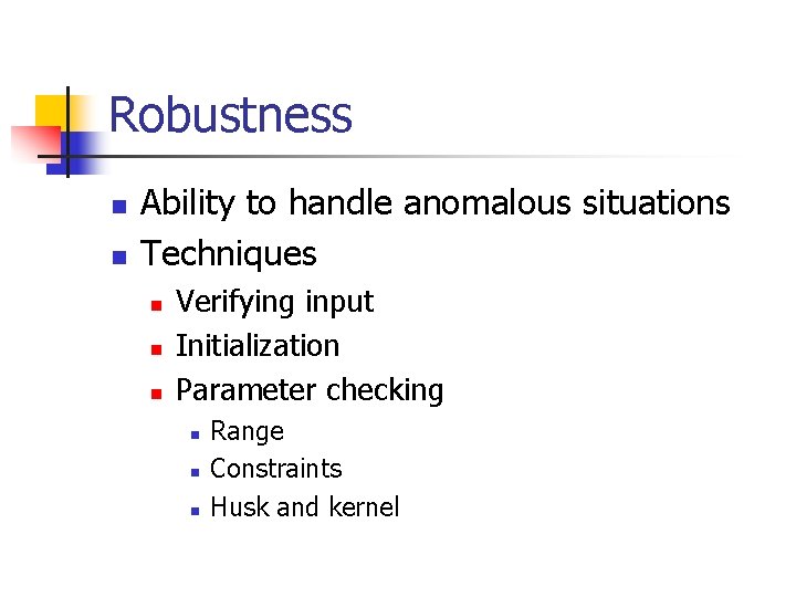 Robustness n n Ability to handle anomalous situations Techniques n n n Verifying input