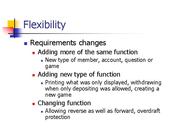 Flexibility n Requirements changes n Adding more of the same function n n Adding