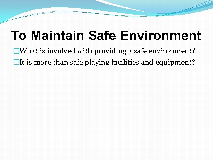 To Maintain Safe Environment �What is involved with providing a safe environment? �It is