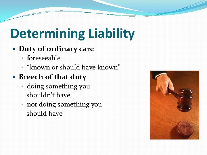 Determining Liability § Duty of ordinary care • foreseeable • “known or should have