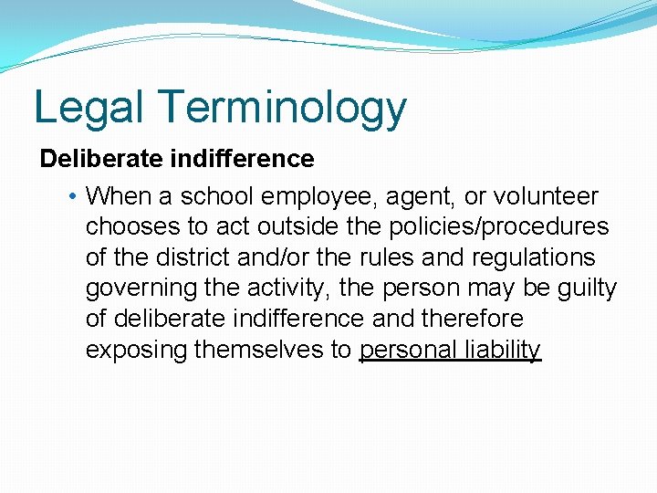 Legal Terminology Deliberate indifference • When a school employee, agent, or volunteer chooses to