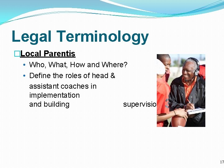 Legal Terminology �Local Parentis • Who, What, How and Where? • Define the roles