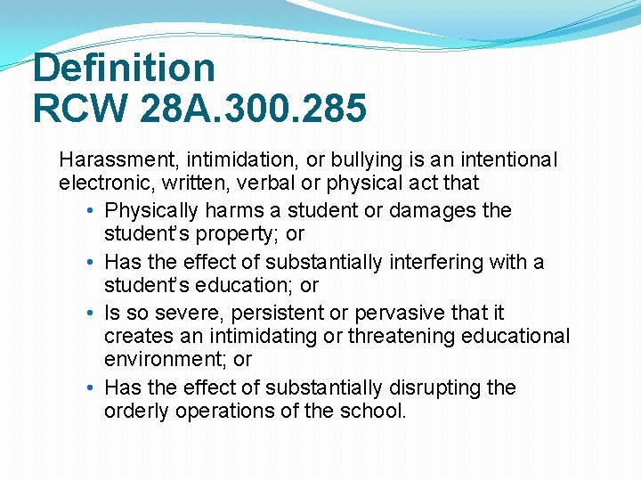 Definition RCW 28 A. 300. 285 Harassment, intimidation, or bullying is an intentional electronic,