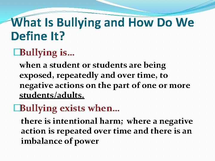 What Is Bullying and How Do We Define It? �Bullying is… when a student