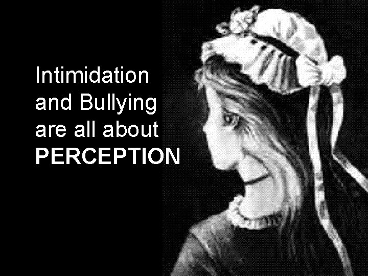 Intimidation and Bullying are all about PERCEPTION 