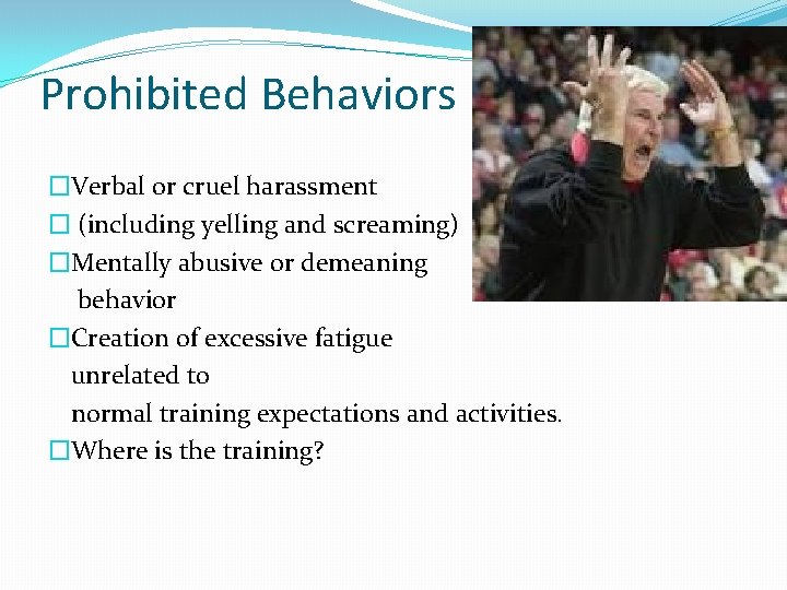 Prohibited Behaviors �Verbal or cruel harassment � (including yelling and screaming) �Mentally abusive or