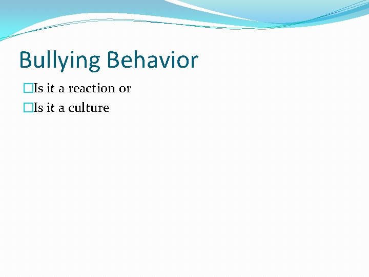 Bullying Behavior �Is it a reaction or �Is it a culture 