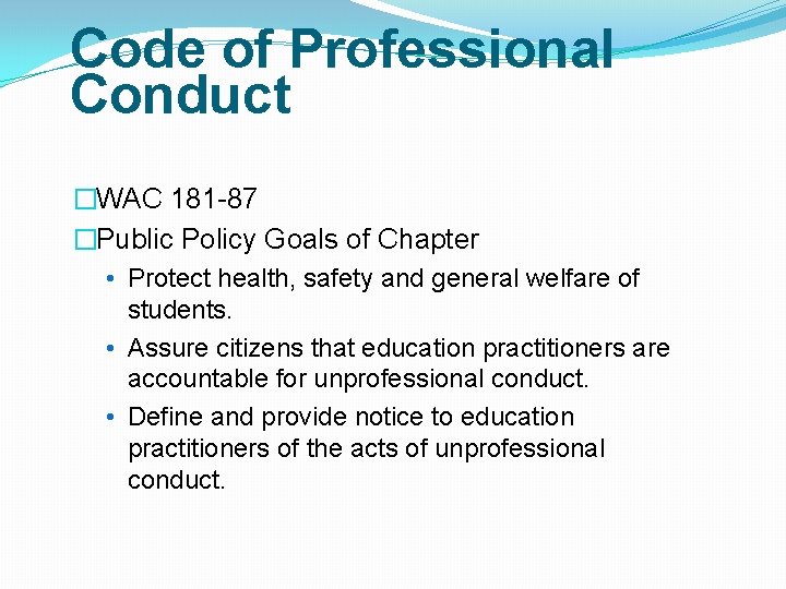 Code of Professional Conduct �WAC 181 -87 �Public Policy Goals of Chapter • Protect