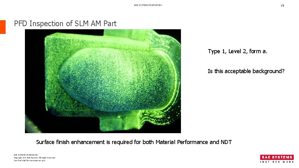 BAE SYSTEMS PROPRIETARY 15 PFD Inspection of SLM AM Part Type 1, Level 2,