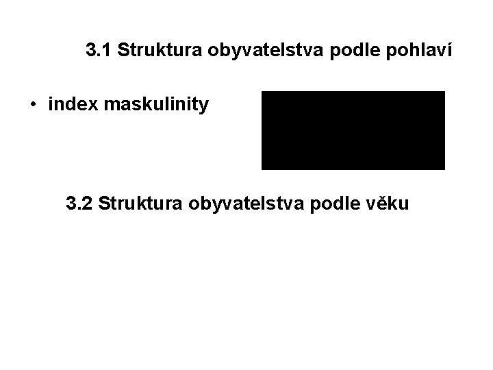 3. 1 Struktura obyvatelstva podle pohlaví • index maskulinity 3. 2 Struktura obyvatelstva podle