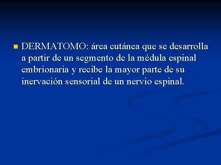 n DERMATOMO: área cutánea que se desarrolla a partir de un segmento de la