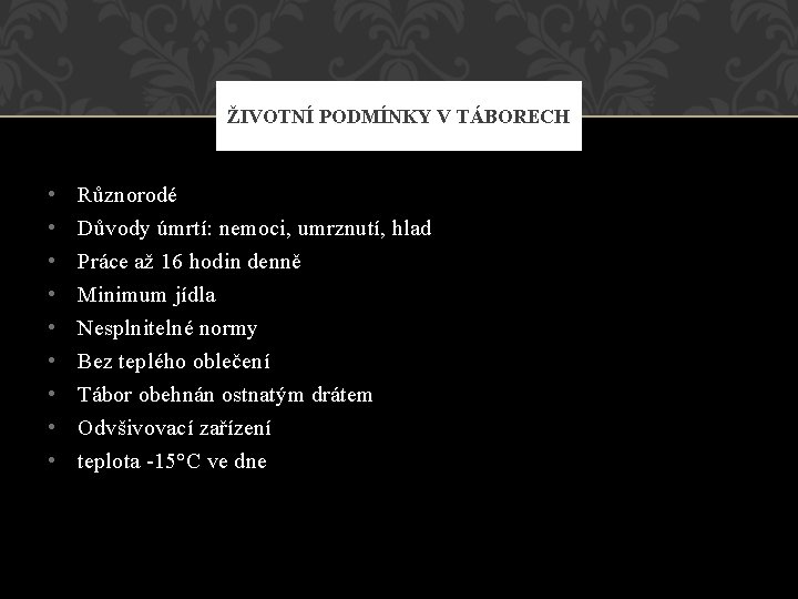 ŽIVOTNÍ PODMÍNKY V TÁBORECH • • • Různorodé Důvody úmrtí: nemoci, umrznutí, hlad Práce