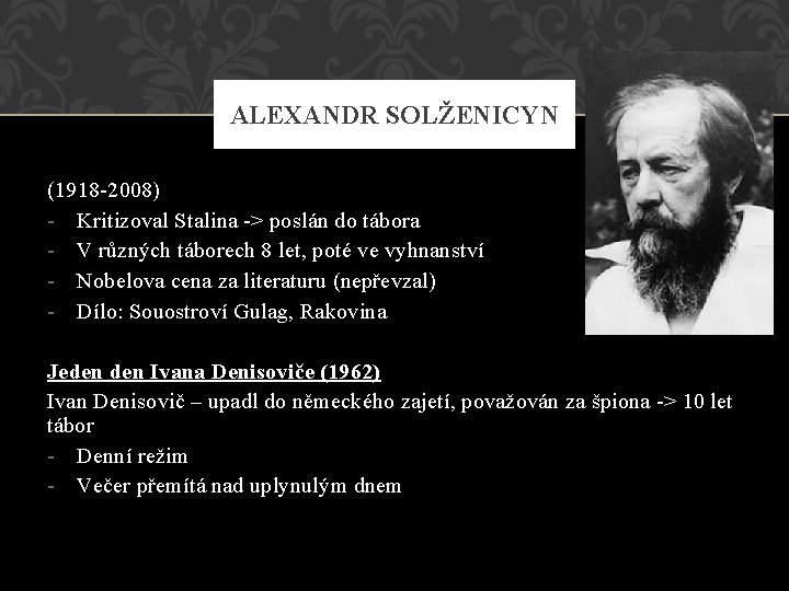 ALEXANDR SOLŽENICYN (1918 -2008) - Kritizoval Stalina -> poslán do tábora - V různých