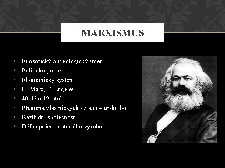 MARXISMUS • • Filosofický a ideologický směr Politická praxe Ekonomický systém K. Marx, F.