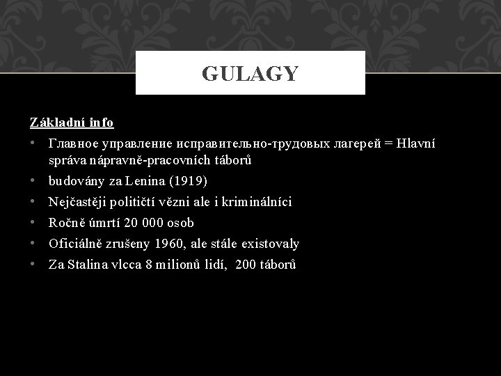 GULAGY Základní info • Главное управление исправительно-трудовых лагерей = Hlavní správa nápravně-pracovních táborů •