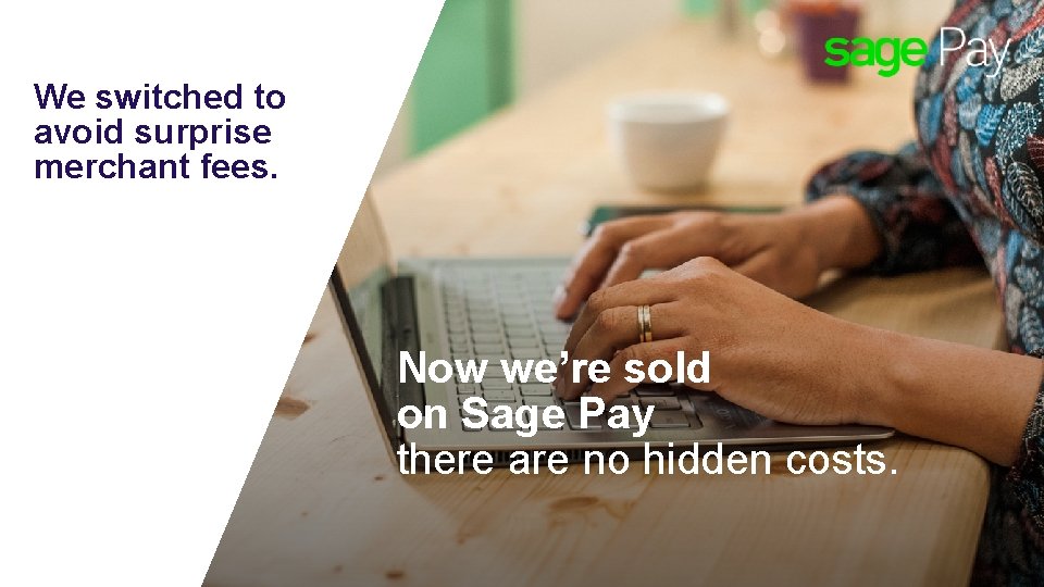 We switched to avoid surprise merchant fees. Now we’re sold on Sage Pay there