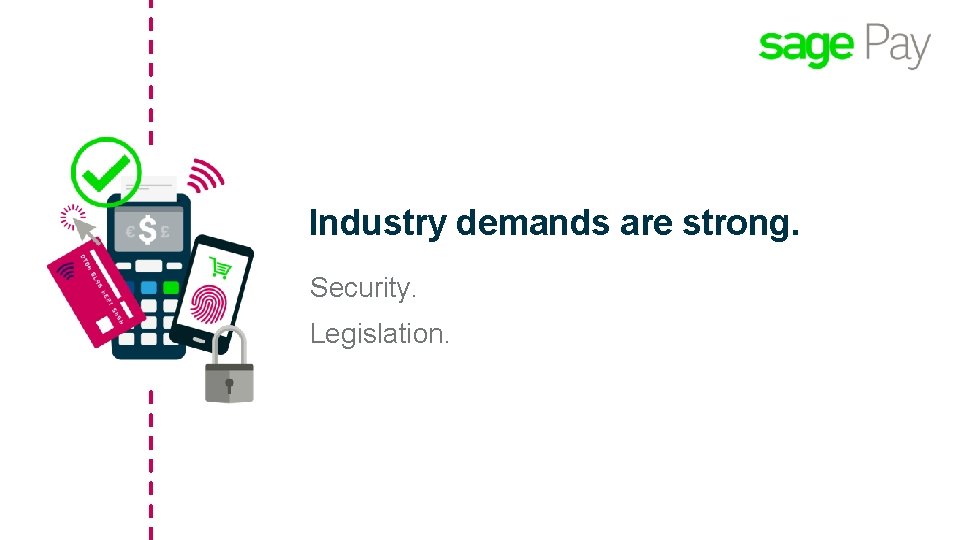 Industry demands are strong. Security. Legislation. 