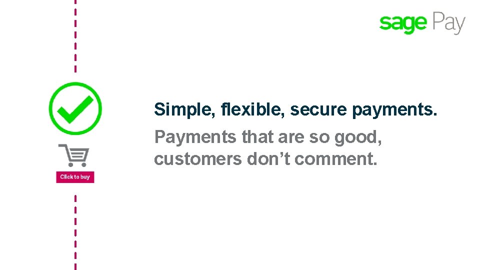 Simple, flexible, secure payments. Payments that are so good, customers don’t comment. 